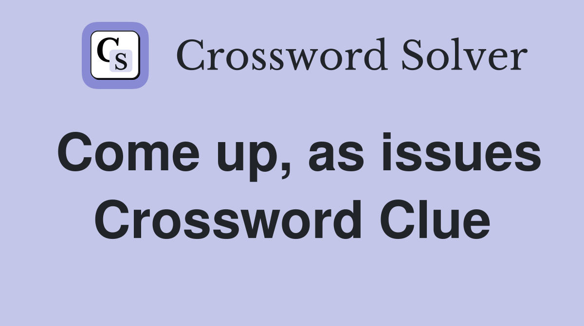 Come up, as issues Crossword Clue