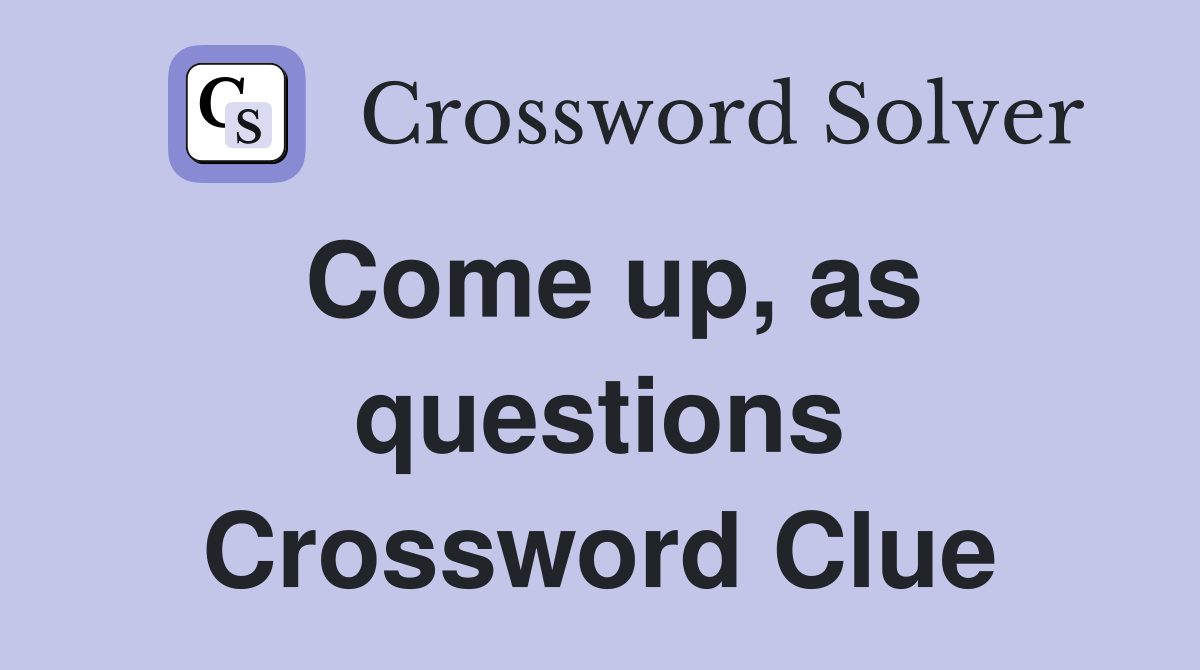 Come up, as questions Crossword Clue
