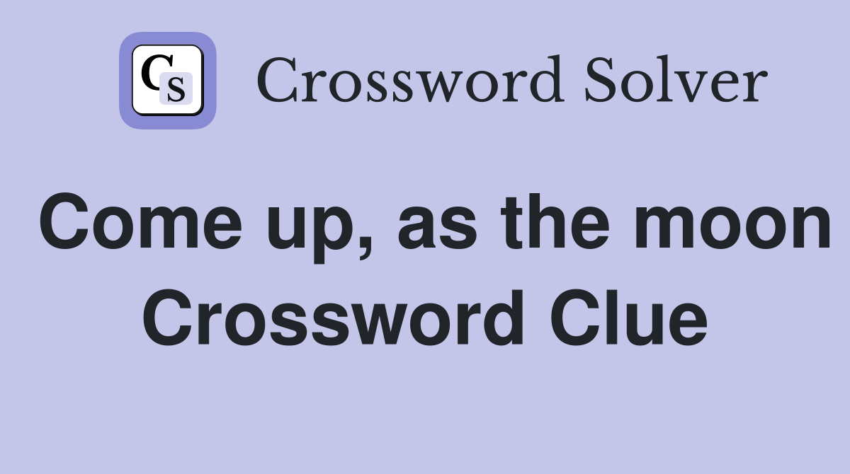 Come up, as the moon Crossword Clue