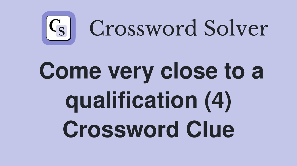 Come very close to a qualification (4) Crossword Clue
