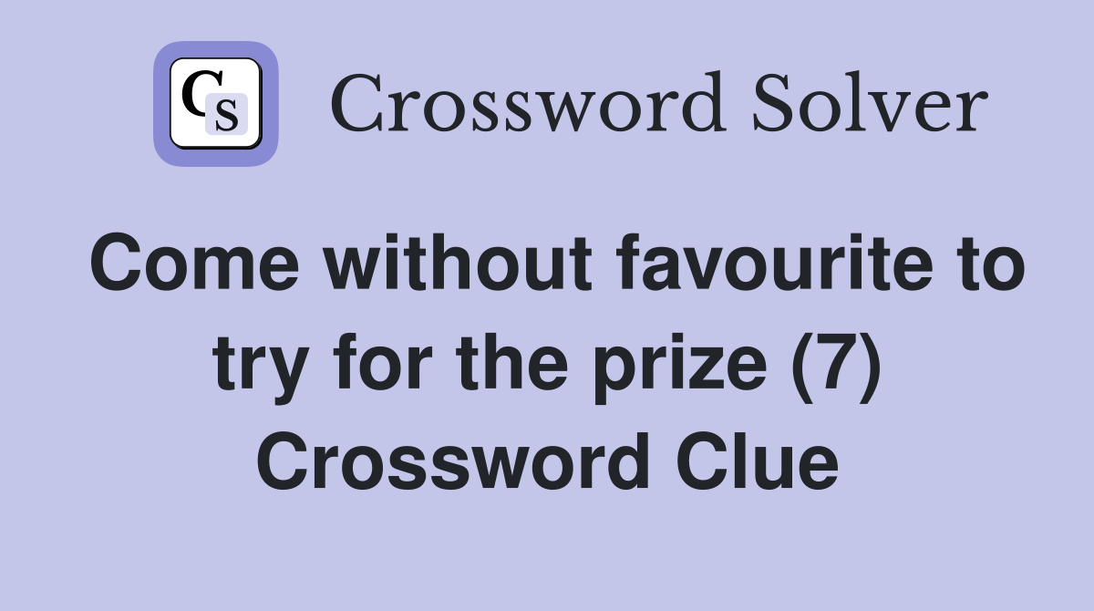 Come without favourite to try for the prize (7) Crossword Clue