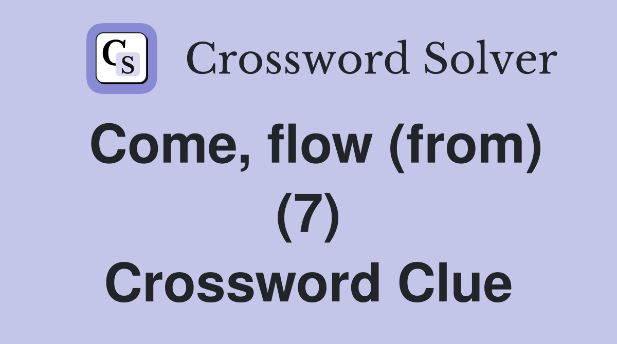 Come, flow (from) (7) Crossword Clue
