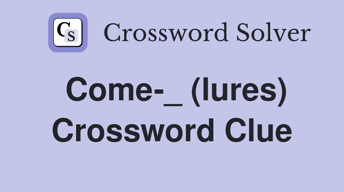 Come-_ (lures) Crossword Clue