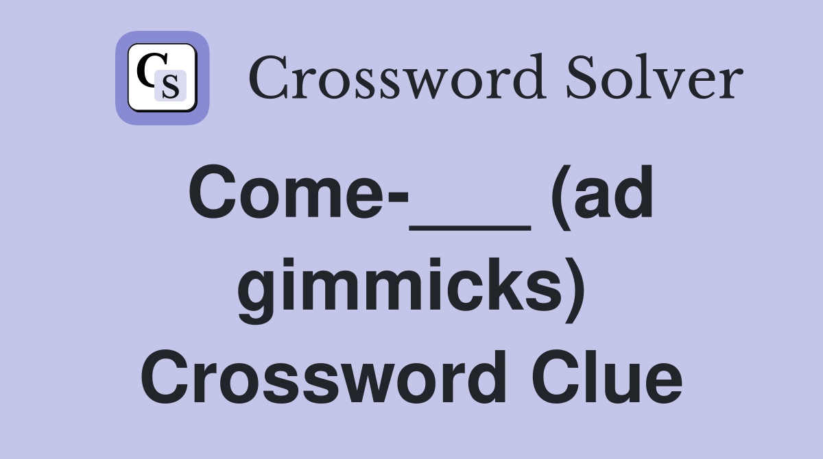 Come-___ (ad gimmicks) Crossword Clue