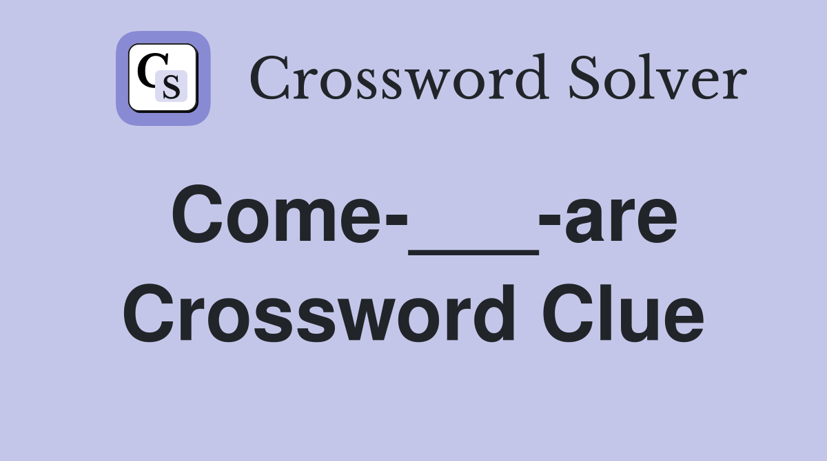 Come-___-are Crossword Clue