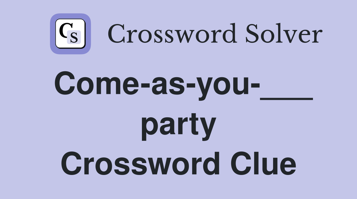 Come-as-you-___ party Crossword Clue