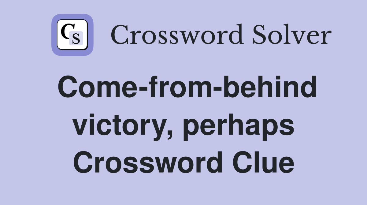 Come-from-behind victory, perhaps Crossword Clue