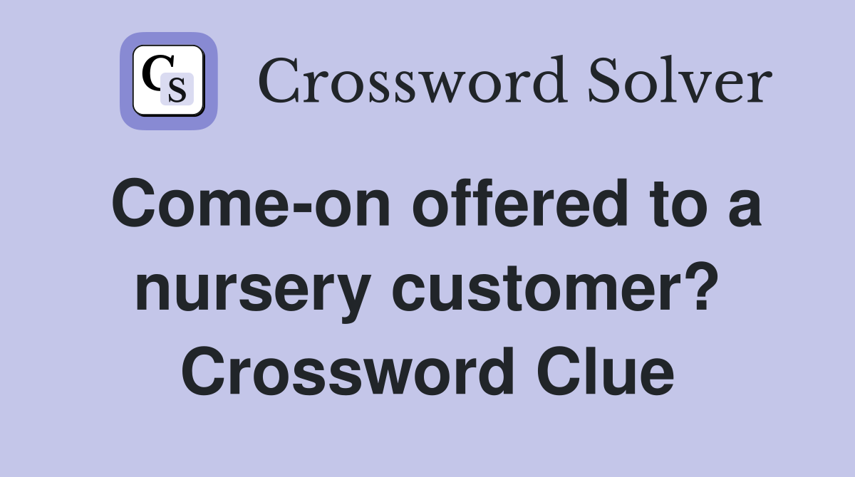 Come-on offered to a nursery customer? Crossword Clue