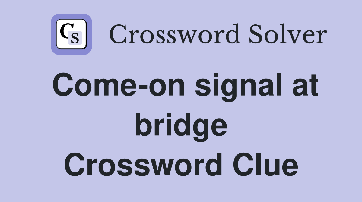 Come-on signal at bridge Crossword Clue