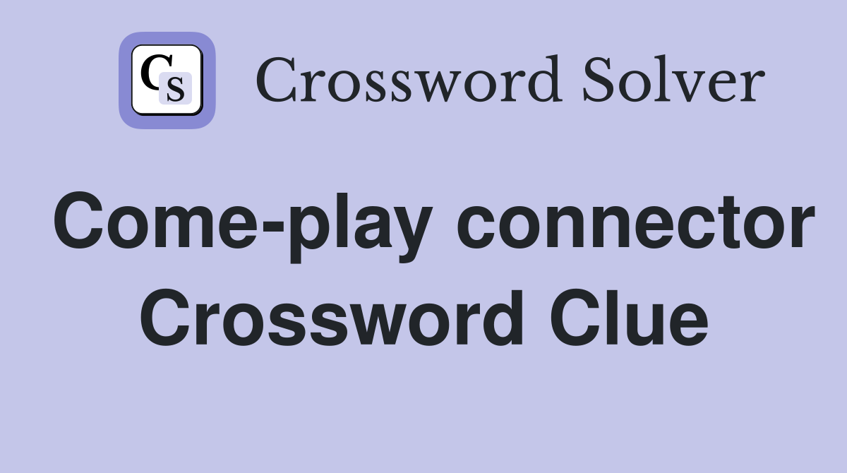 Come-play connector Crossword Clue