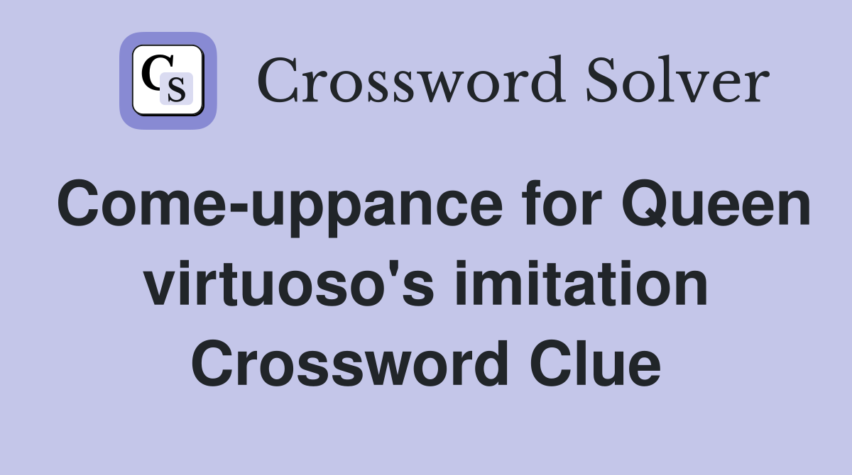 Come-uppance for Queen virtuoso's imitation Crossword Clue
