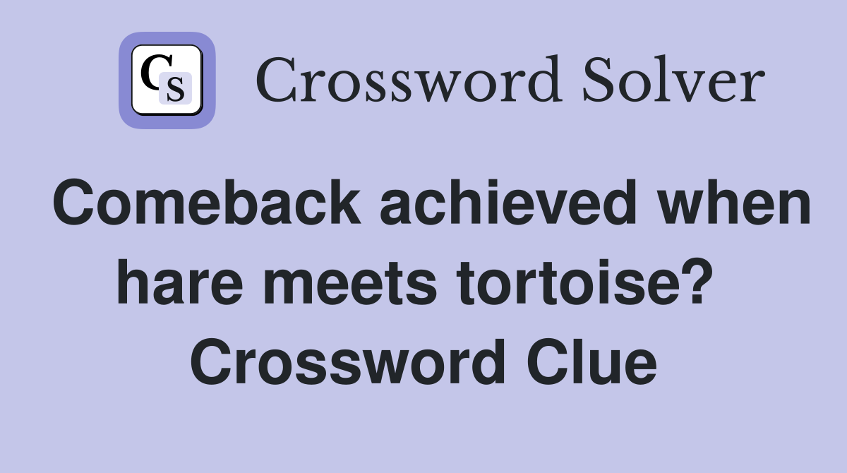 Comeback achieved when hare meets tortoise?  Crossword Clue