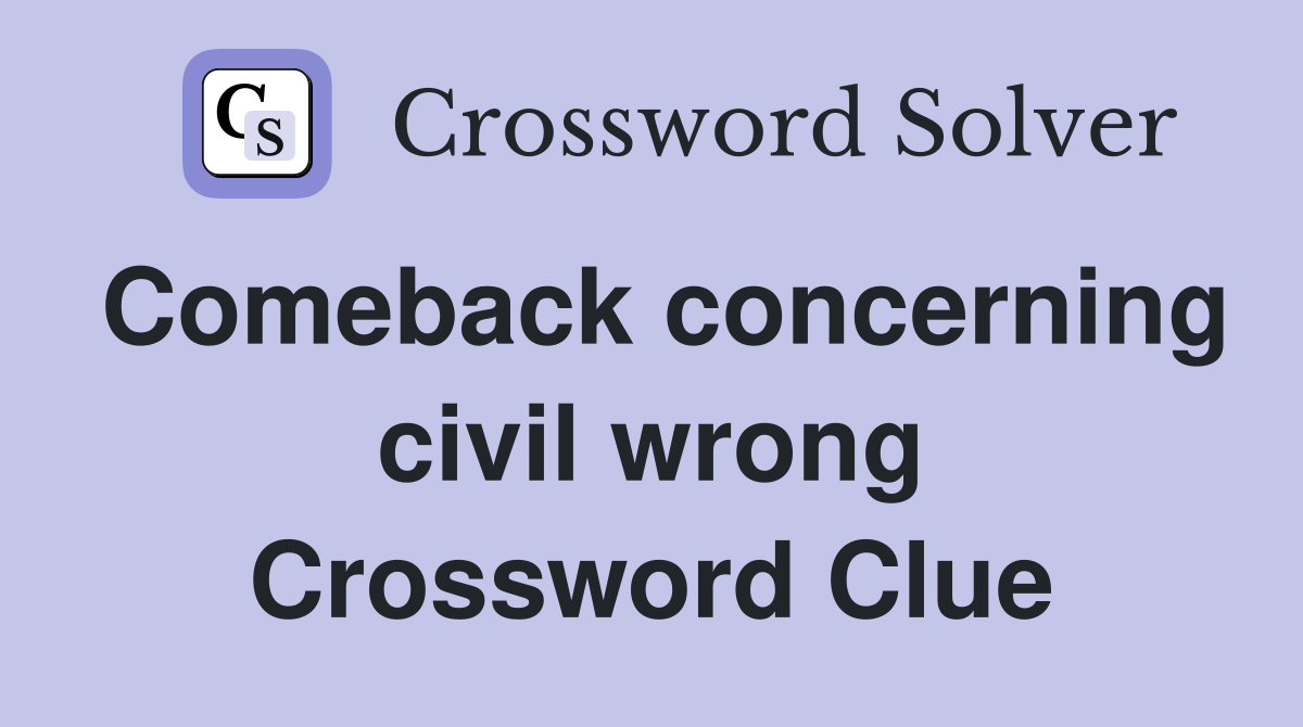 Comeback concerning civil wrong Crossword Clue