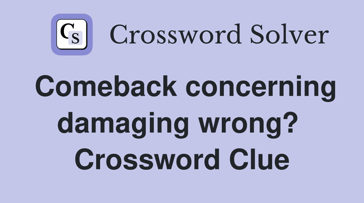 Comeback concerning damaging wrong?  Crossword Clue