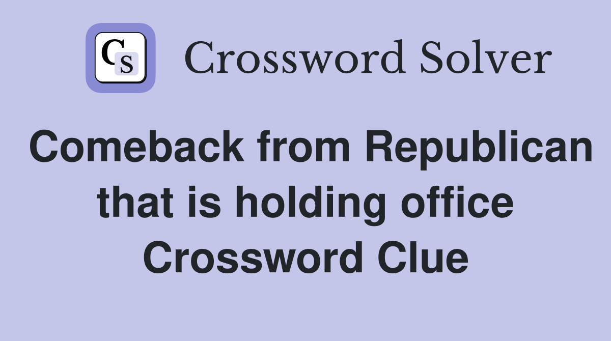 Comeback from Republican that is holding office Crossword Clue