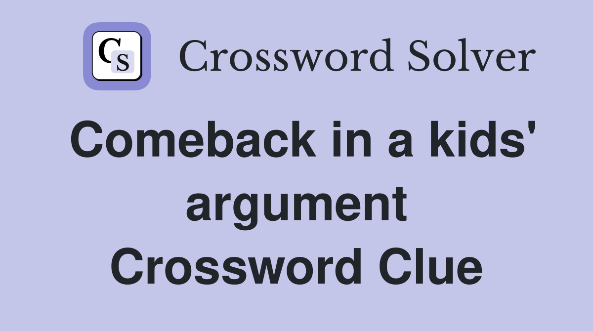 Comeback in a kids' argument Crossword Clue