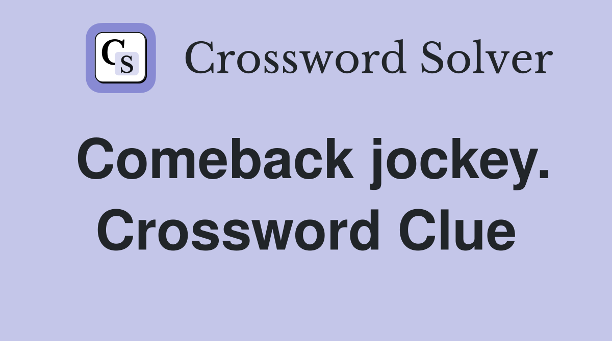 Comeback jockey. Crossword Clue