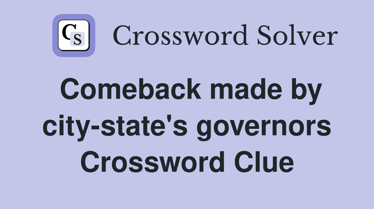 Comeback made by city-state's governors Crossword Clue
