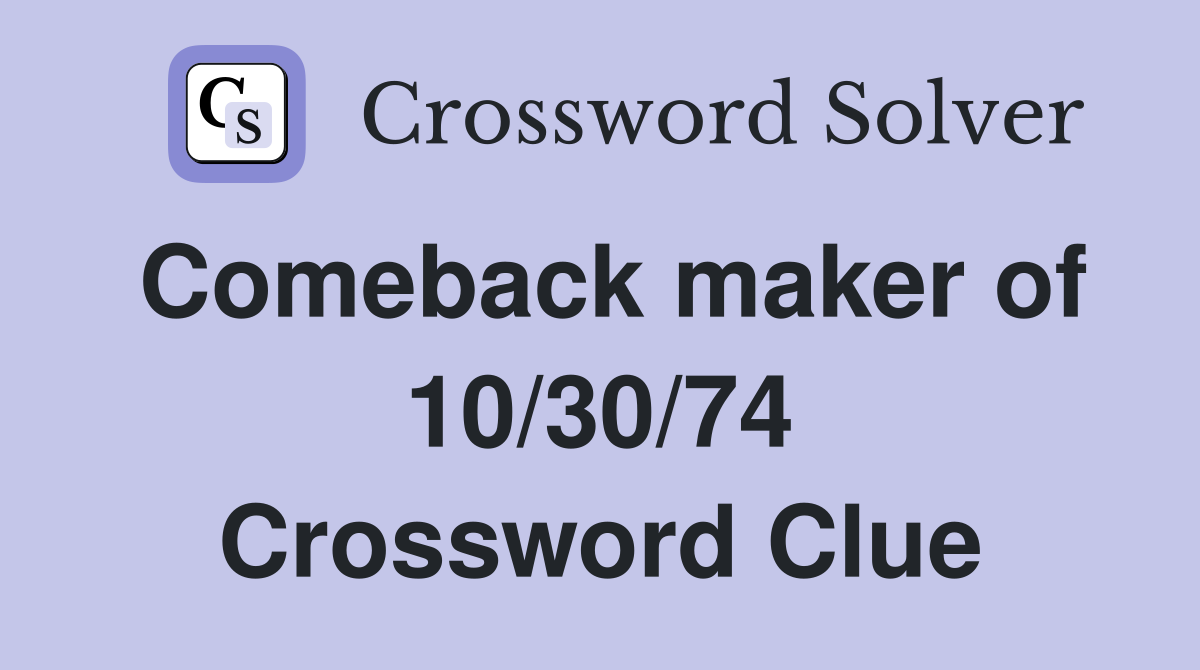 Comeback maker of 10/30/74 Crossword Clue