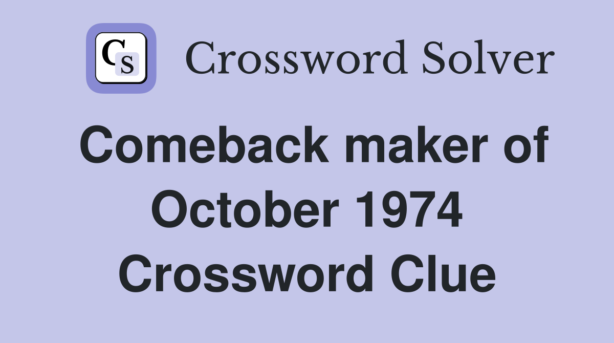 Comeback maker of October 1974 Crossword Clue