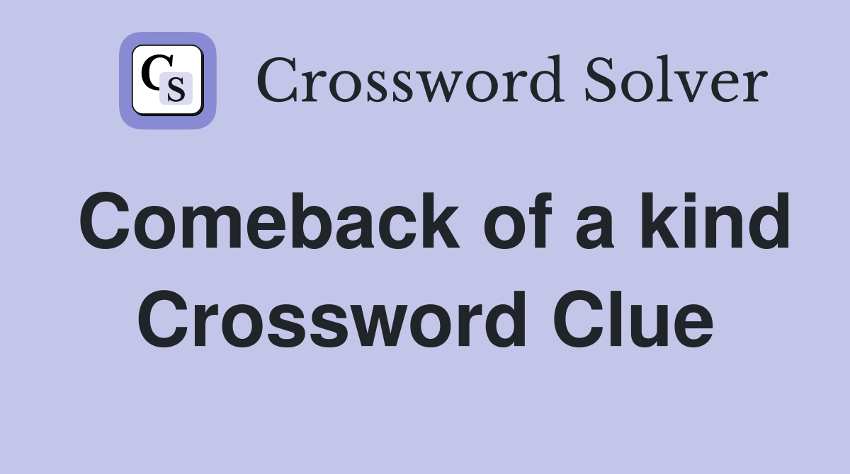 Comeback of a kind Crossword Clue
