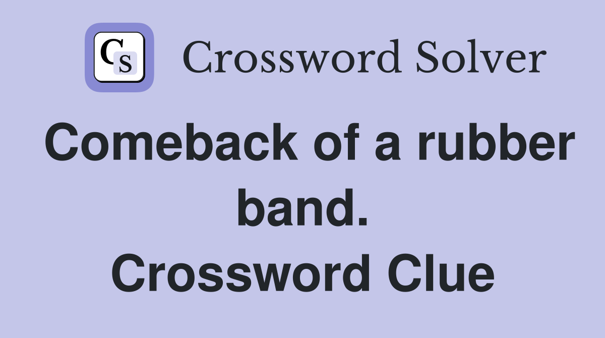 Comeback of a rubber band. Crossword Clue