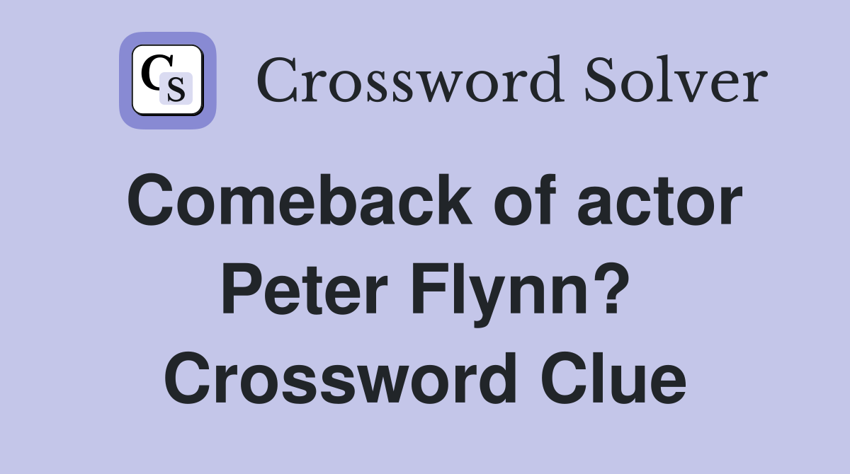 Comeback of actor Peter Flynn? Crossword Clue