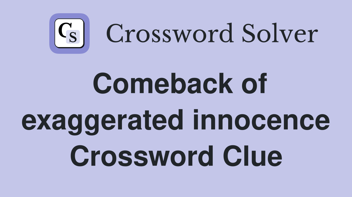 Comeback of exaggerated innocence Crossword Clue