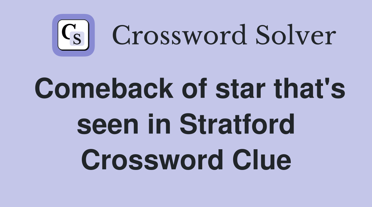 Comeback of star that's seen in Stratford Crossword Clue