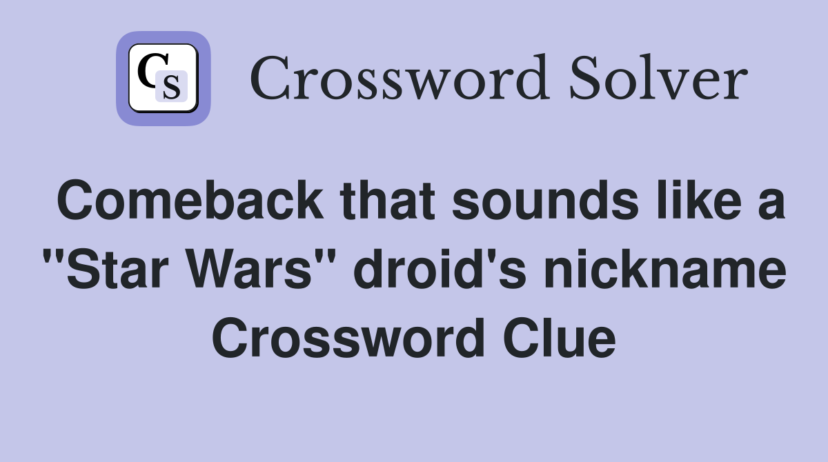 Comeback that sounds like a "Star Wars" droid's nickname Crossword Clue