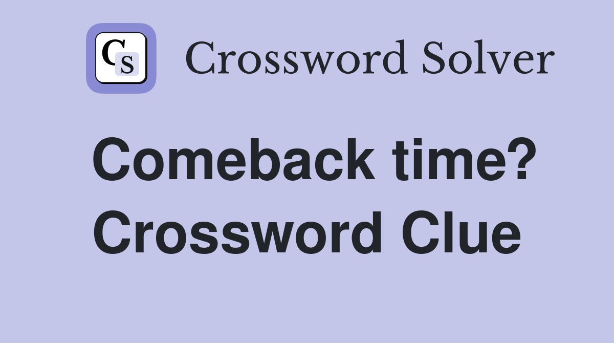 Comeback time? Crossword Clue