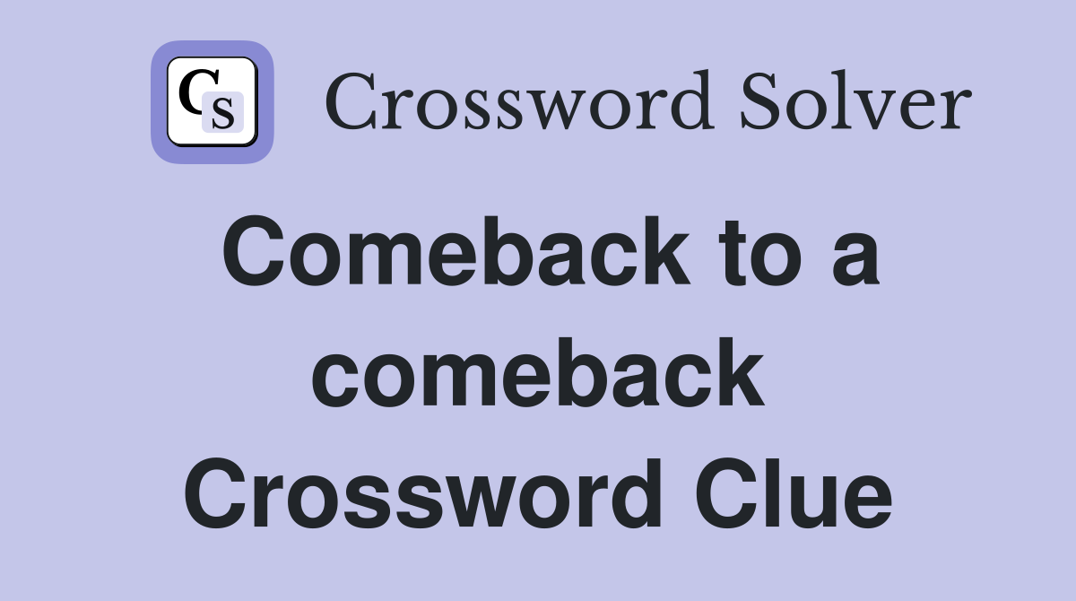 Comeback to a comeback Crossword Clue