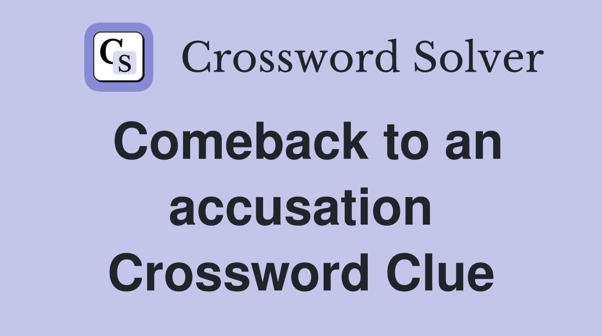 Comeback to an accusation Crossword Clue