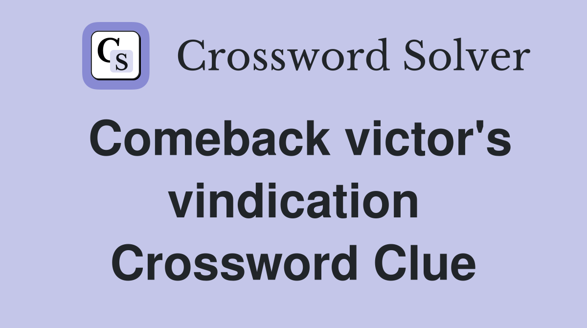 Comeback victor's vindication Crossword Clue