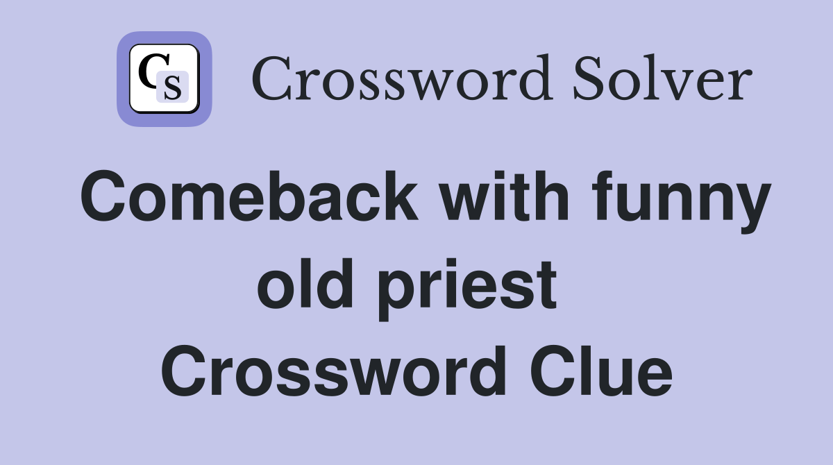 Comeback with funny old priest  Crossword Clue