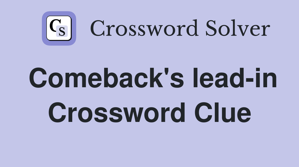 Comeback's lead-in Crossword Clue