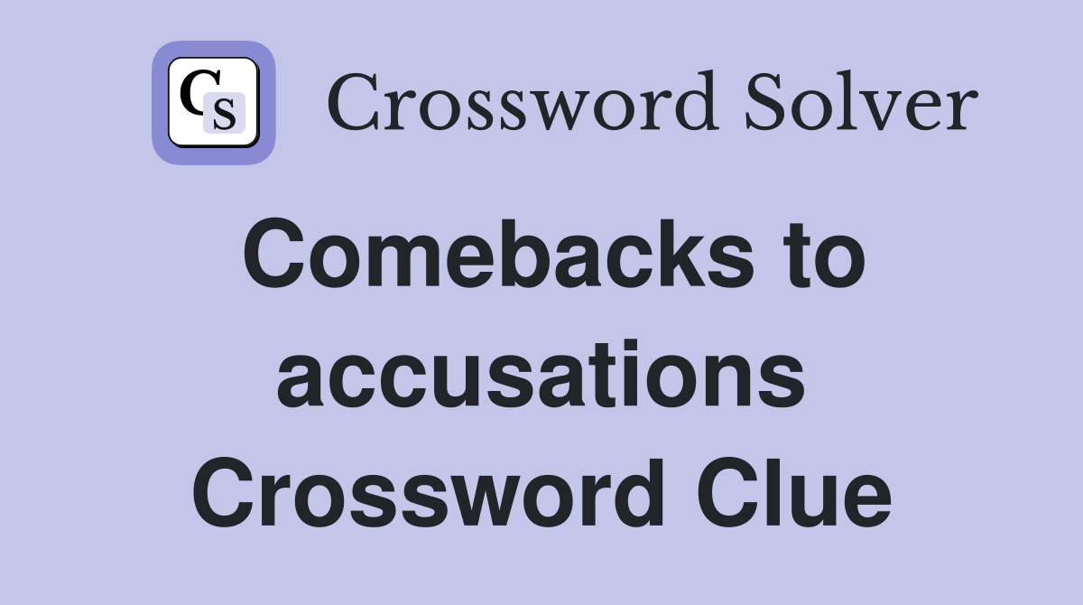 Comebacks to accusations Crossword Clue
