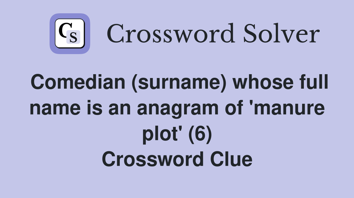 Comedian (surname) whose full name is an anagram of 'manure plot' (6) Crossword Clue