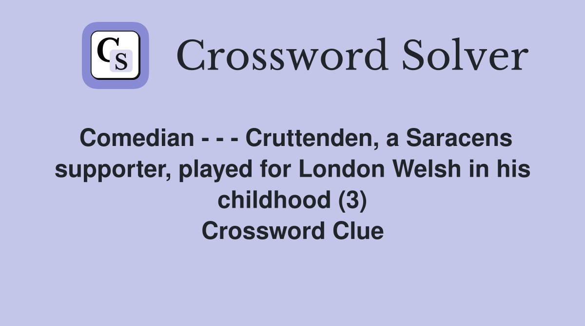 Comedian - - - Cruttenden, a Saracens supporter, played for London Welsh in his childhood (3) Crossword Clue