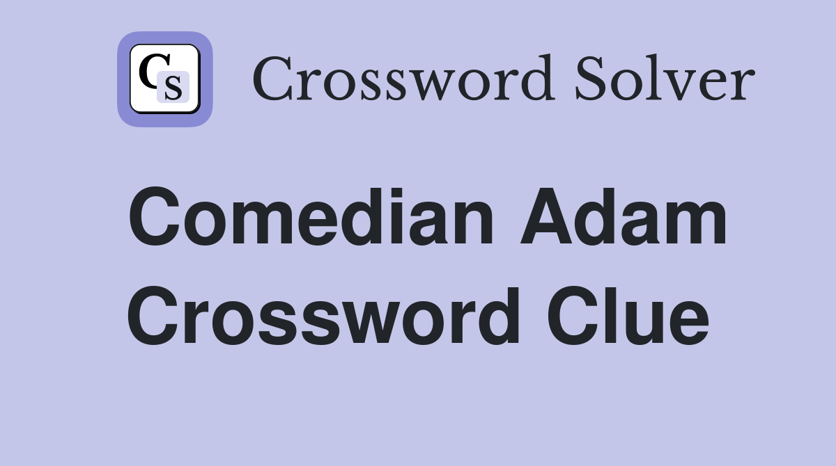 Comedian Adam Crossword Clue