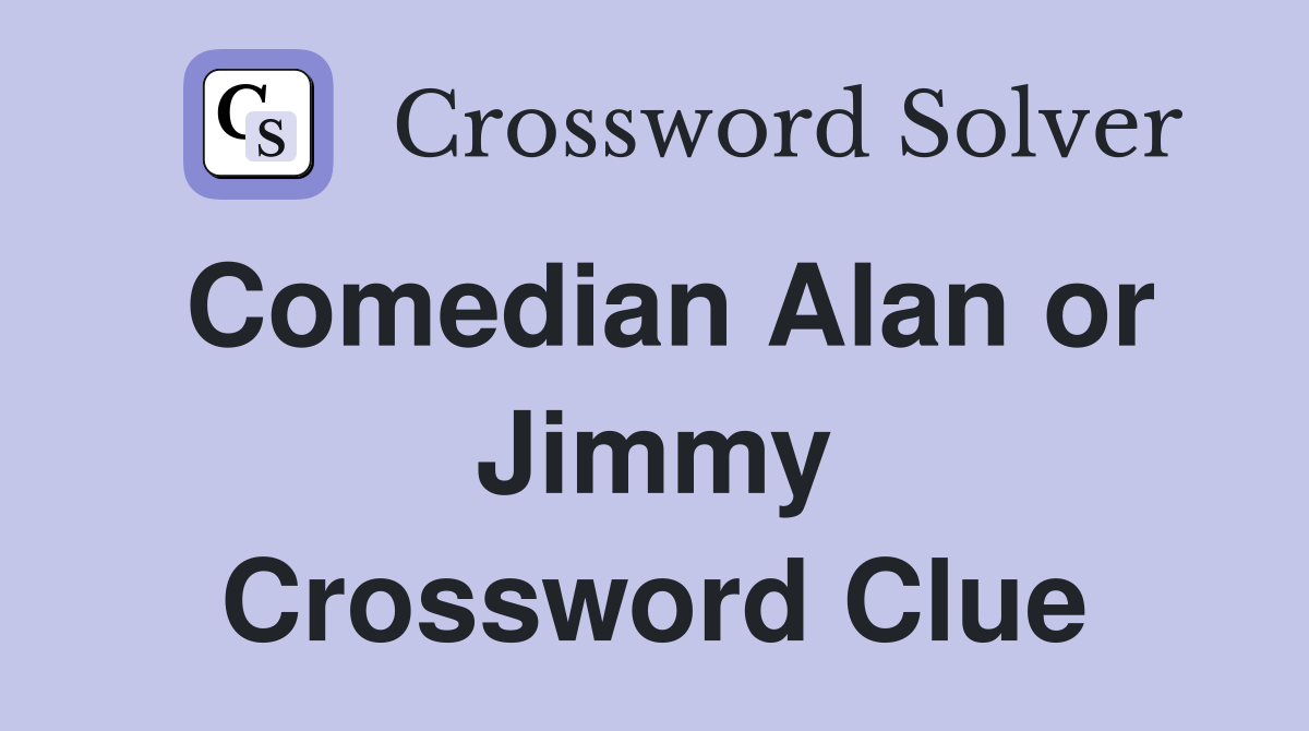 Comedian Alan or Jimmy Crossword Clue