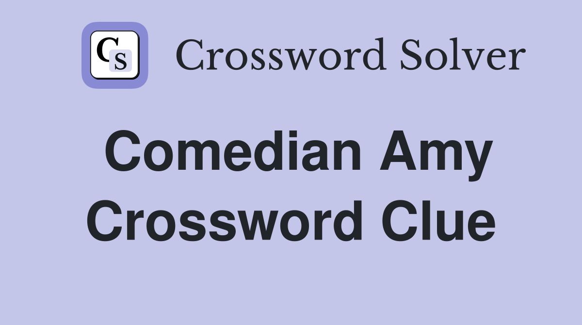 Comedian Amy Crossword Clue