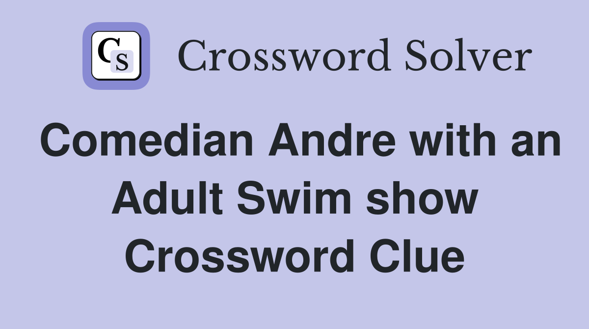 Comedian Andre with an Adult Swim show Crossword Clue