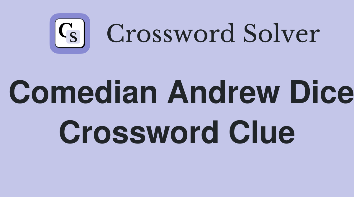 Comedian Andrew Dice Crossword Clue