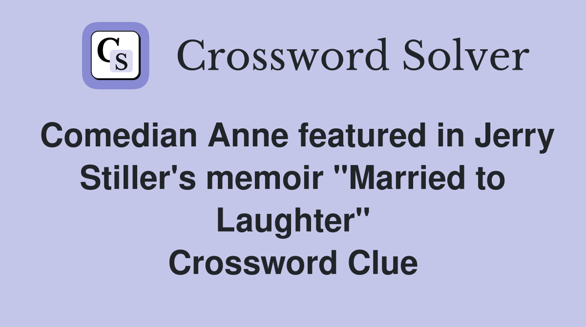 Comedian Anne featured in Jerry Stiller's memoir "Married to Laughter" Crossword Clue