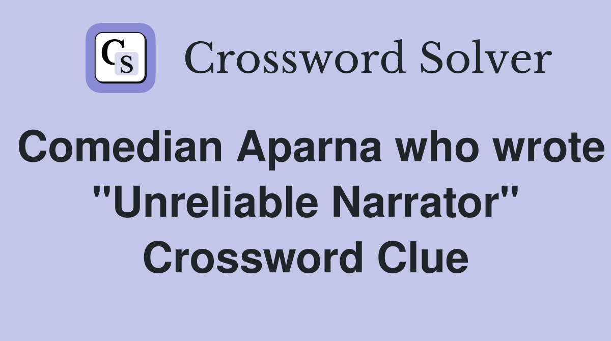 Comedian Aparna who wrote "Unreliable Narrator" Crossword Clue