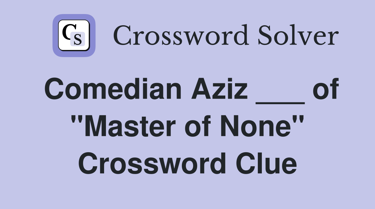 Comedian Aziz ___ of "Master of None" Crossword Clue
