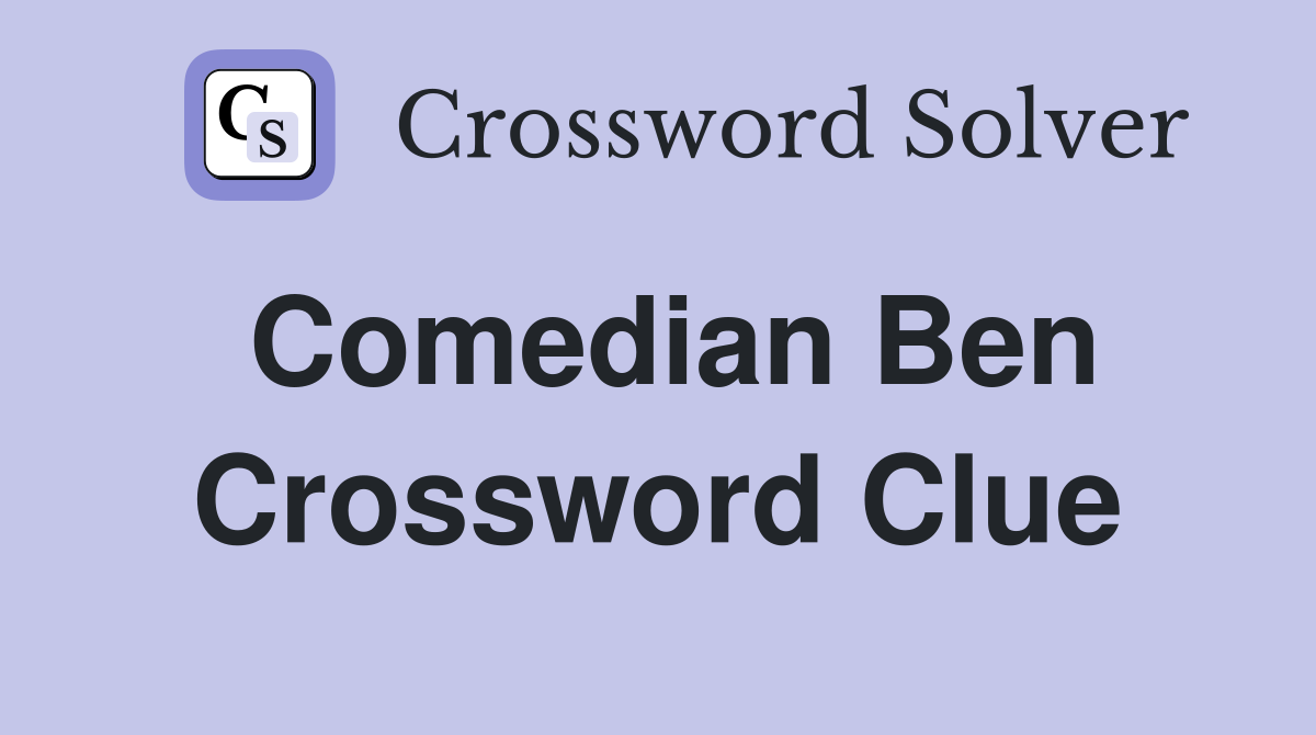 Comedian Ben Crossword Clue