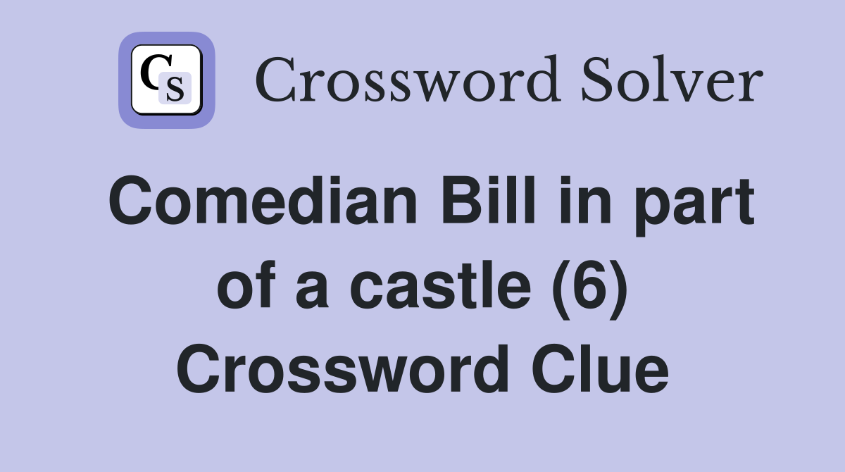 Comedian Bill in part of a castle (6) Crossword Clue
