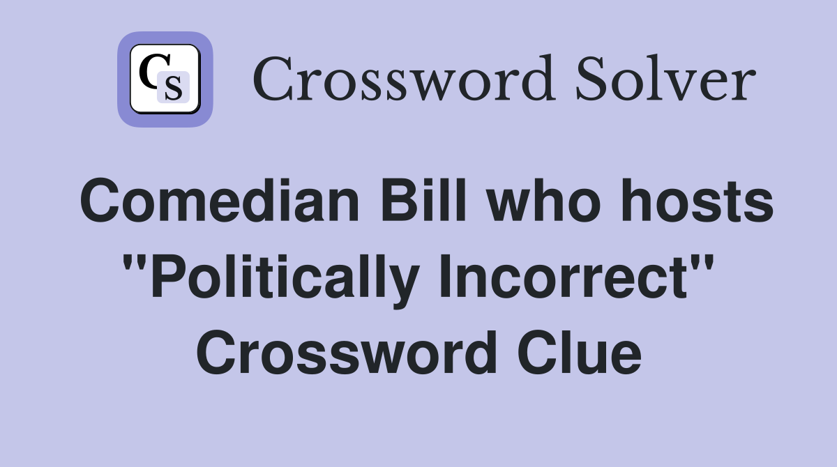 Comedian Bill who hosts "Politically Incorrect" Crossword Clue